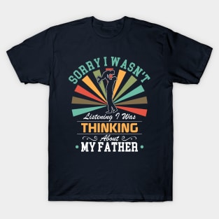 father  lovers Sorry I Wasn't Listening I Was Thinking About father T-Shirt